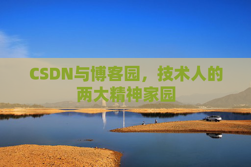 CSDN与博客园，技术人的两大精神家园