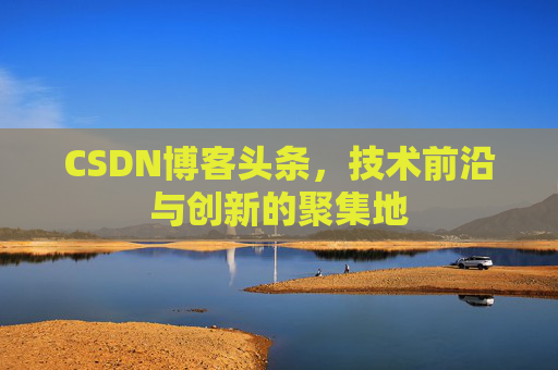 CSDN博客头条，技术前沿与创新的聚集地